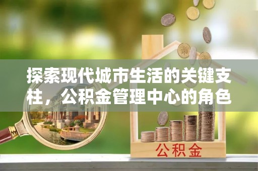 肃北探索现代城市生活的关键支柱，公积金管理中心的角色与影响