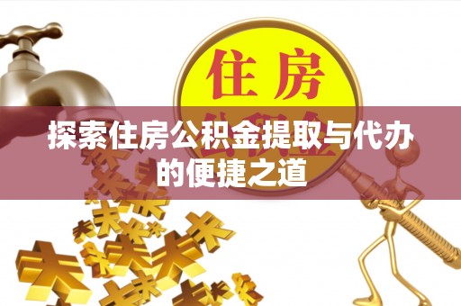 肃北探索住房公积金提取与代办的便捷之道