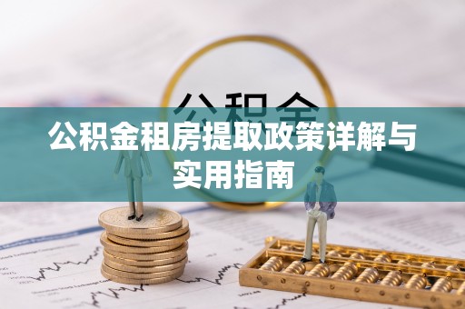 肃北公积金租房提取政策详解与实用指南